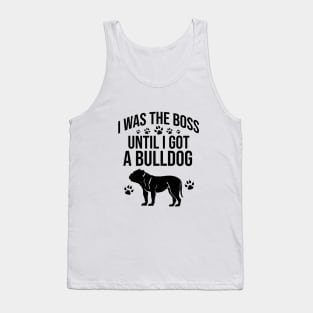 I was the boss until I got a bulldog Tank Top